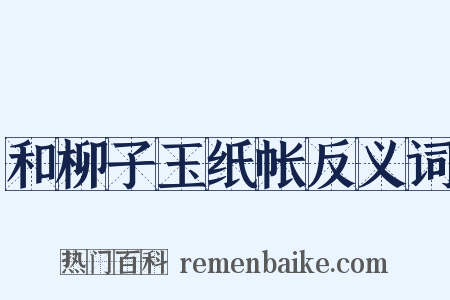 和柳子玉纸帐反义词是什么意思的图片